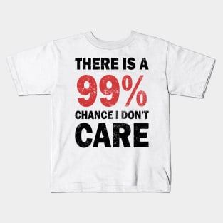 There Is A 99% Chance I Don't Care Kids T-Shirt